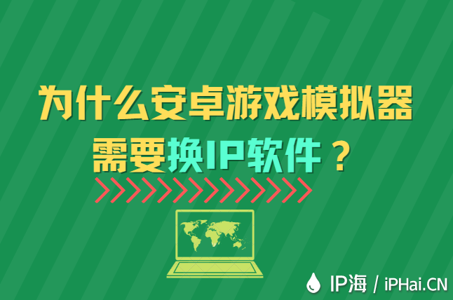 為什么安卓游戲模擬器需要換IP軟件？