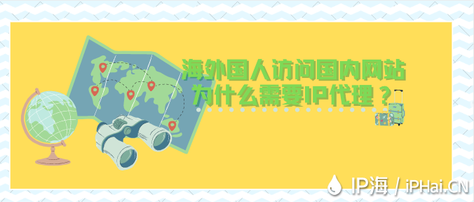 海外國人訪問國內網站為什么需要IP代理？