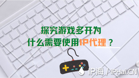 探究游戲多開為什么需要使用IP代理？