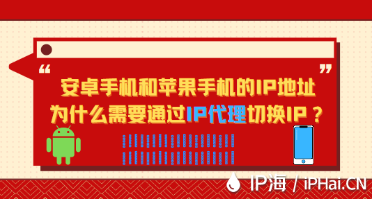 安卓手機和蘋果手機的ip地址為什么需要通過IP代理切換IP？