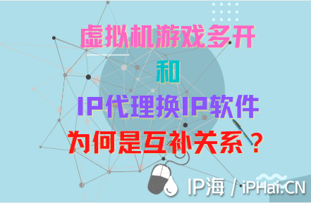 探究虛擬機游戲多開和IP代理換IP軟件為何是互補關系？