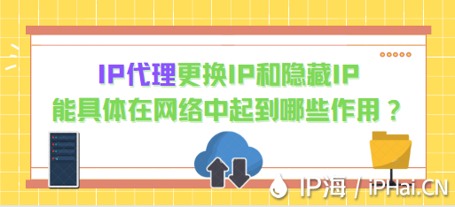 IP代理更換IP和隱藏IP能具體在網絡中起到哪些作用？