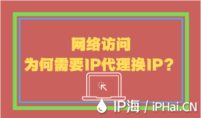 網絡訪問為何需要IP代理換IP？