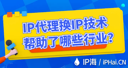 IP代理換IP技術幫助了哪些行業？