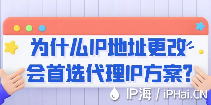 為什么IP地址更改會首選代理IP方案？