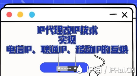 IP代理改IP技術實現電信IP、聯通IP、移動IP的互換