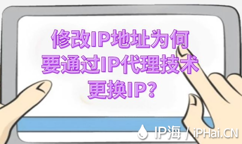 修改IP地址為何要通過IP代理技術更換IP？
