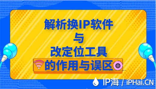 解析換IP軟件與改定位工具的作用與誤區
