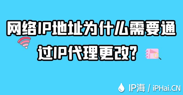 網絡IP地址為什么需要通過IP代理更改?