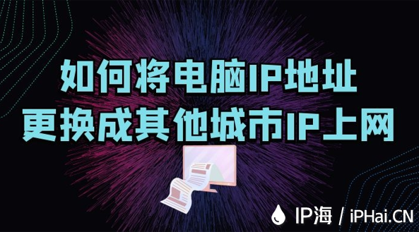 如何將電腦IP地址更換成其他城市IP上網？