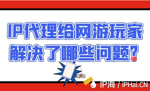  IP代理給網游玩家解決了哪些問題？