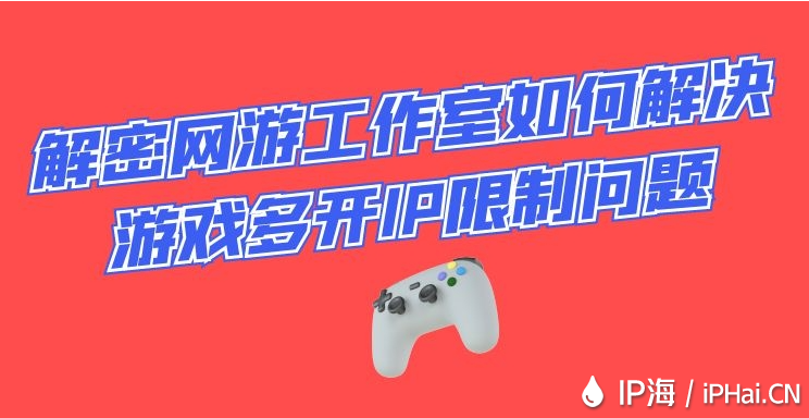 解密網游工作室如何解決游戲多開IP限制問題