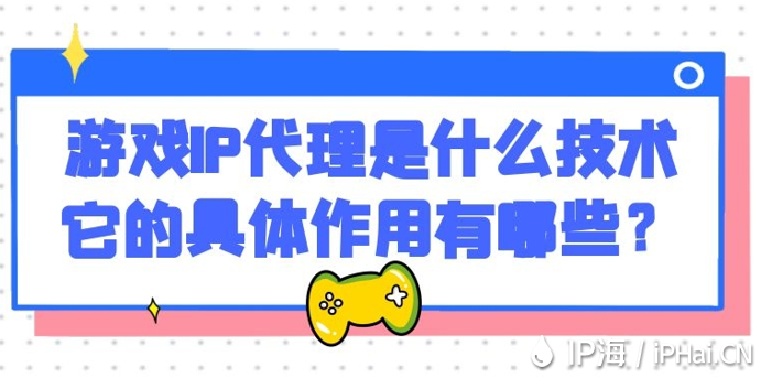 游戲IP代理是什么技術它的具體作用有哪些？