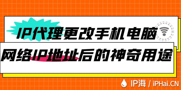 IP代理更改手機電腦網絡IP地址后的神奇用途