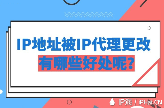 IP地址被IP代理更改有哪些好處呢？