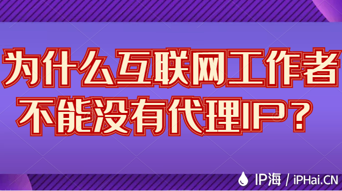 為什么互聯網工作者不能沒有代理IP？