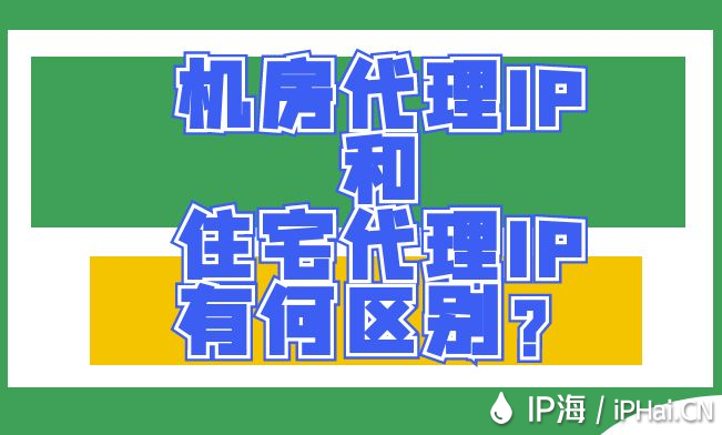 機房代理IP和住宅代理IP有何區別？