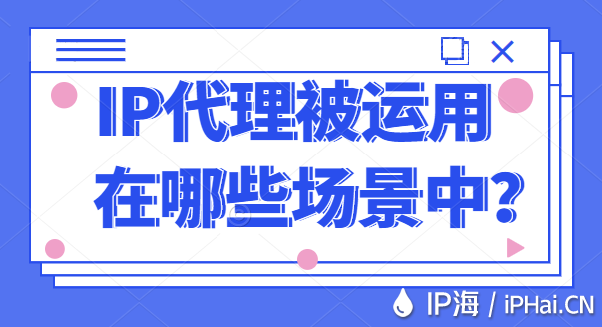 IP代理被運用在哪些場景中？