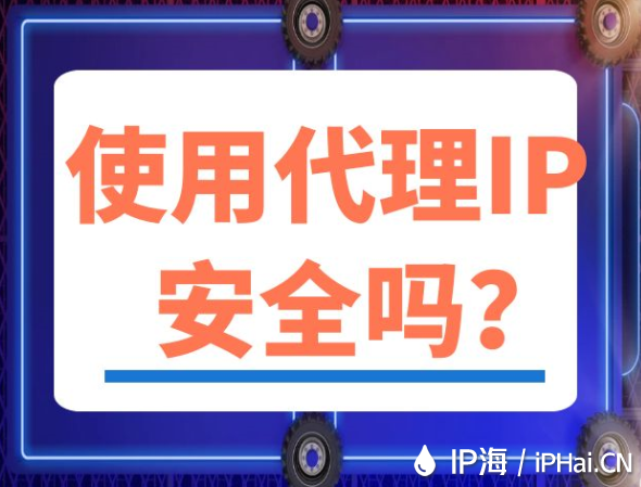 使用代理IP安全嗎？
