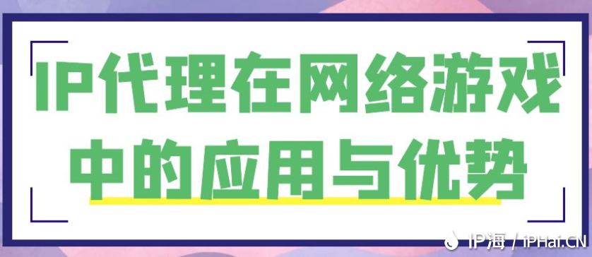 IP代理在網絡游戲中的應用與優勢