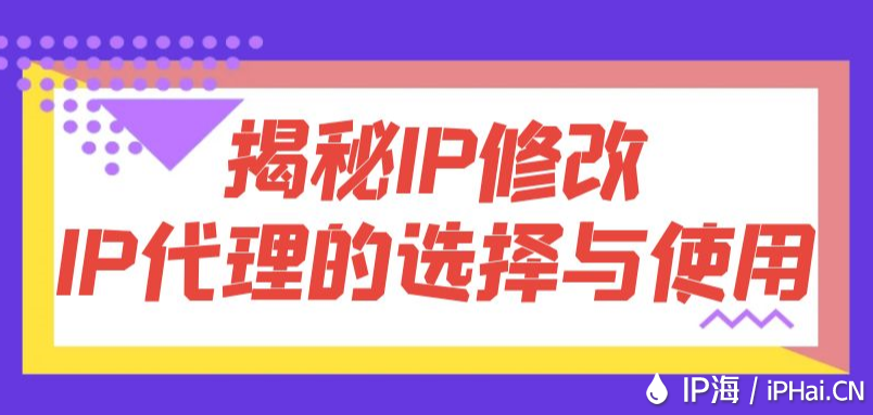 揭秘IP修改：IP代理的選擇與使用