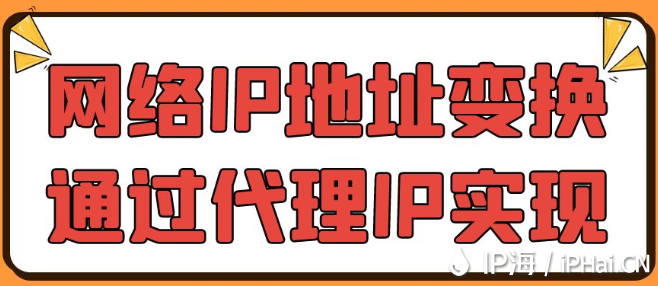 網絡IP地址變換通過代理IP實現