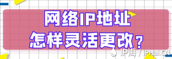 網絡IP地址怎樣靈活更改？?